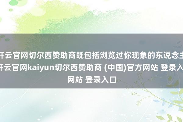 开云官网切尔西赞助商既包括浏览过你现象的东说念主-开云官网kaiyun切尔西赞助商 (中国)官方网站 登录入口