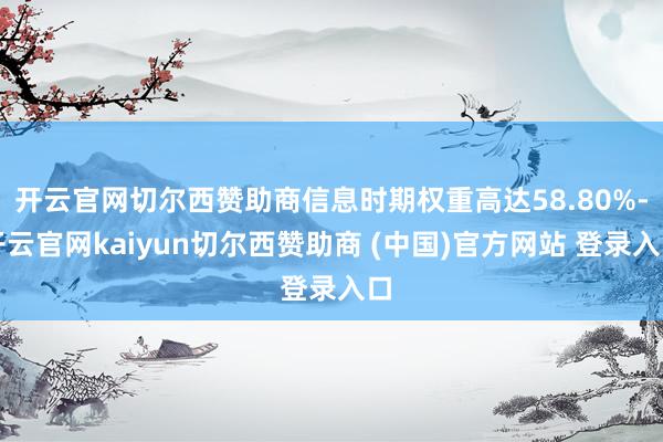 开云官网切尔西赞助商信息时期权重高达58.80%-开云官网kaiyun切尔西赞助商 (中国)官方网站 登录入口