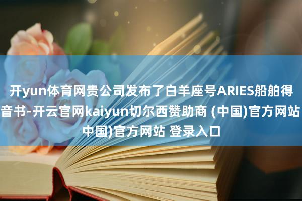 开yun体育网贵公司发布了白羊座号ARIES船舶得手下水的音书-开云官网kaiyun切尔西赞助商 (中国)官方网站 登录入口