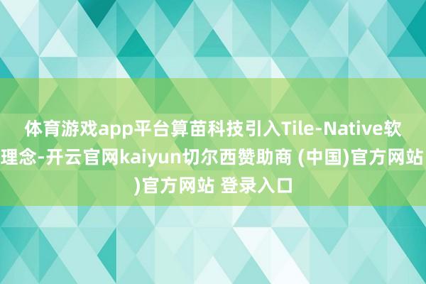 体育游戏app平台算苗科技引入Tile-Native软硬件协同理念-开云官网kaiyun切尔西赞助商 (中国)官方网站 登录入口