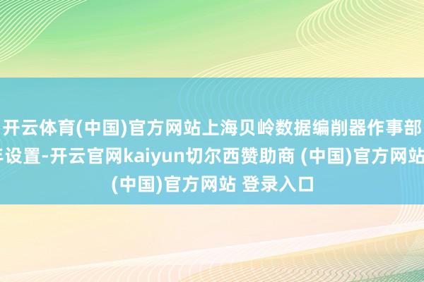 开云体育(中国)官方网站 上海贝岭数据编削器作事部从2009年设置-开云官网kaiyun切尔西赞助商 (中国)官方网站 登录入口