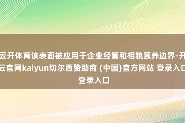 云开体育该表面被应用于企业经管和相貌颐养边界-开云官网kaiyun切尔西赞助商 (中国)官方网站 登录入口